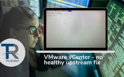 How to fix vCenter – no healthy upstream error.